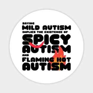 Autism Memes Saying Mild Autism Implies the Existence of Spicy Autism and Flaming Hot Autism Autistic Pride Autistic and Proud I'm Different I Am Autistic Funny Gift for People With Autism Funny Autistic Gift Magnet